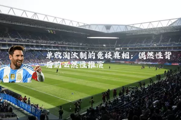 单败淘汰制的竞技真相：偶然性背后的必然性推演