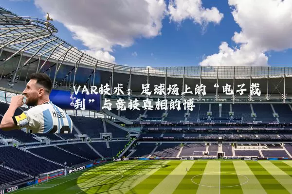 VAR技术：足球场上的“电子裁判”与竞技真相的博弈