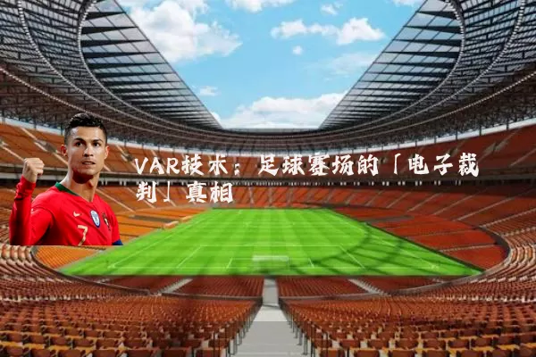 VAR技术:足球赛场的「电子裁判」真相